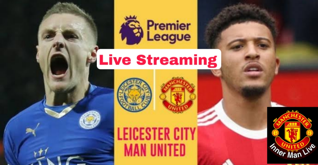 LEI VS MNU LIVE: Live Streaming, Line Ups, Injury Update – Inner Man&nbsp;Sports